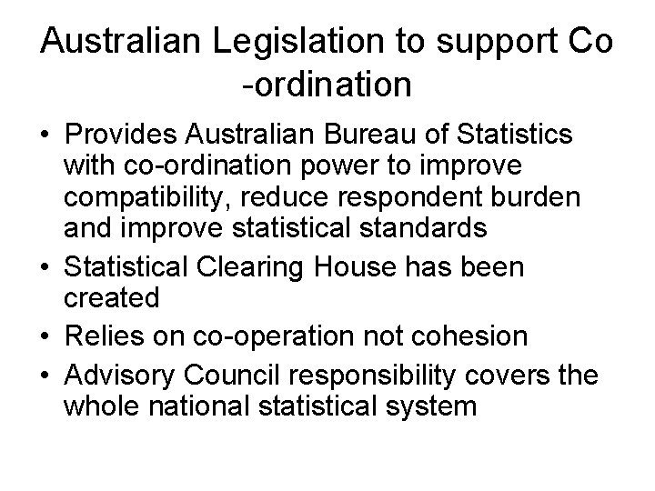 Australian Legislation to support Co -ordination • Provides Australian Bureau of Statistics with co-ordination