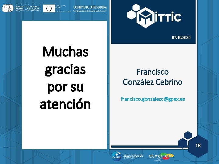 07/10/2020 Muchas gracias por su atención Francisco González Cebrino francisco. gonzalezc@gpex. es 18 