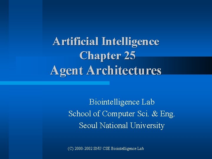 Artificial Intelligence Chapter 25 Agent Architectures Biointelligence Lab School of Computer Sci. & Eng.