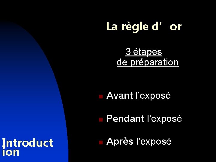 La règle d’or 3 étapes de préparation Introduct ion n Avant l’exposé n Pendant