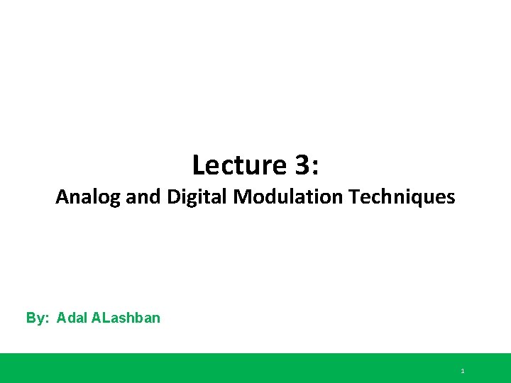 Lecture 3: Analog and Digital Modulation Techniques By: Adal ALashban 1 