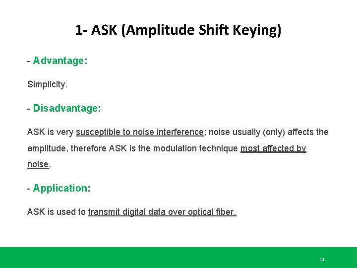 1 - ASK (Amplitude Shift Keying) - Advantage: Simplicity. - Disadvantage: ASK is very