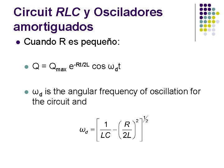 Circuit RLC y Osciladores amortiguados l Cuando R es pequeño: l Q = Qmax