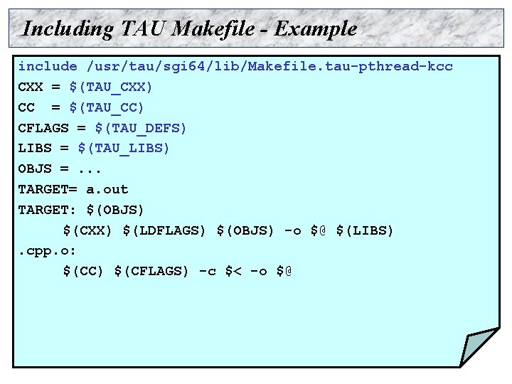 Including TAU Makefile - Example include /usr/tau/sgi 64/lib/Makefile. tau-pthread-kcc CXX = $(TAU_CXX) CC =