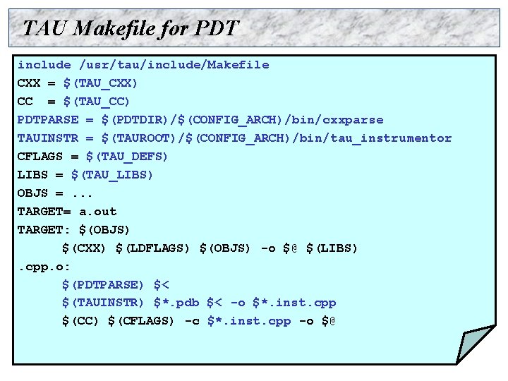 TAU Makefile for PDT include /usr/tau/include/Makefile CXX = $(TAU_CXX) CC = $(TAU_CC) PDTPARSE =