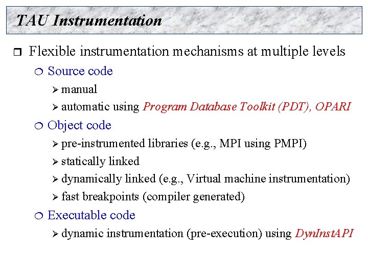 TAU Instrumentation r Flexible instrumentation mechanisms at multiple levels ¦ Source code Ø manual