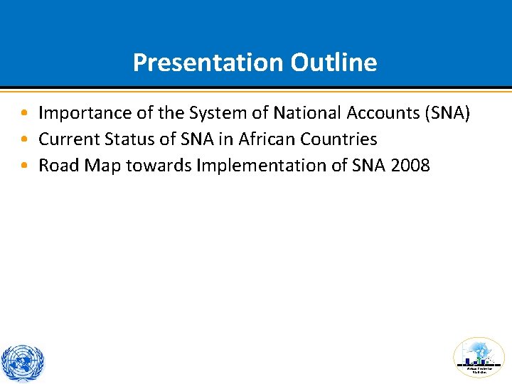 Presentation Outline • Importance of the System of National Accounts (SNA) • Current Status