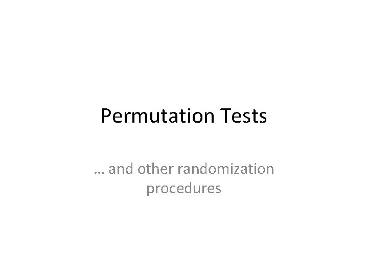 Permutation Tests … and other randomization procedures 