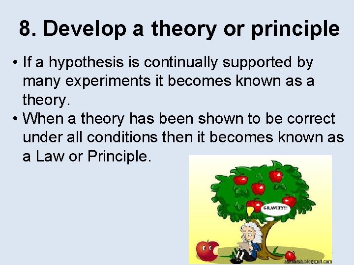 8. Develop a theory or principle • If a hypothesis is continually supported by