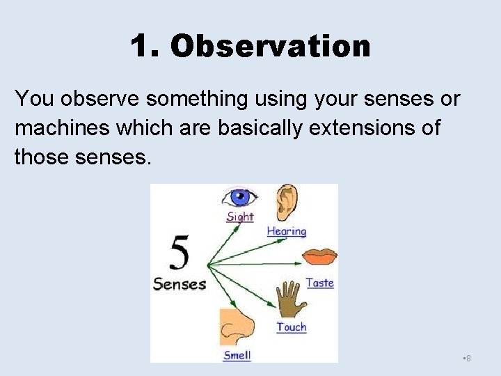 1. Observation You observe something using your senses or machines which are basically extensions