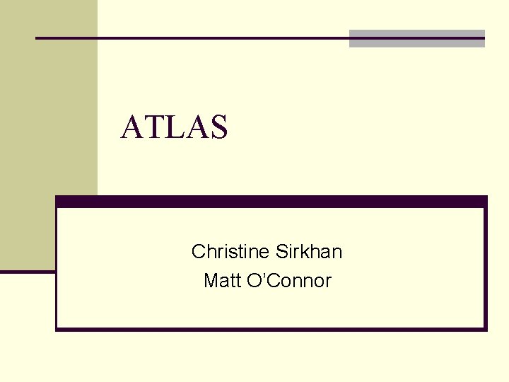 ATLAS Christine Sirkhan Matt O’Connor 