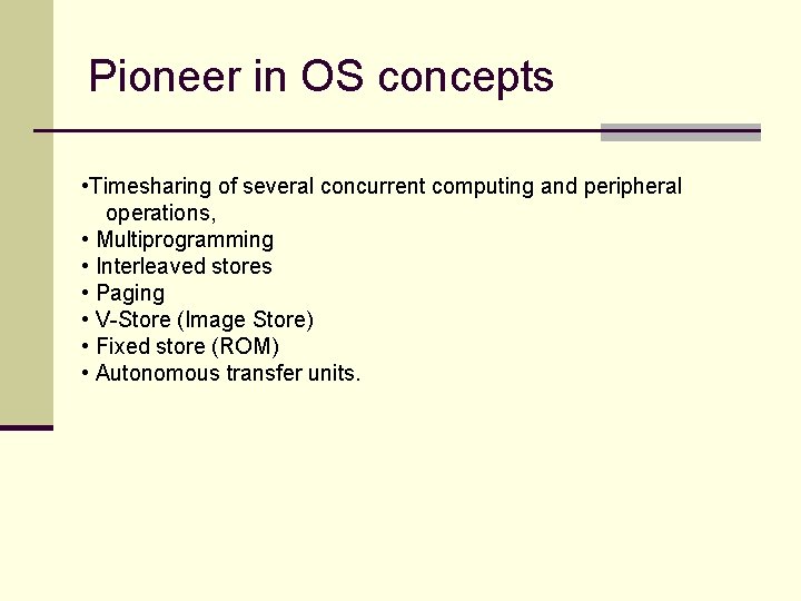 Pioneer in OS concepts • Timesharing of several concurrent computing and peripheral operations, •