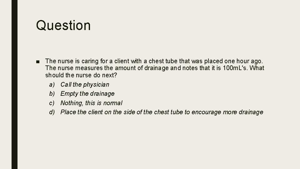Question ■ The nurse is caring for a client with a chest tube that