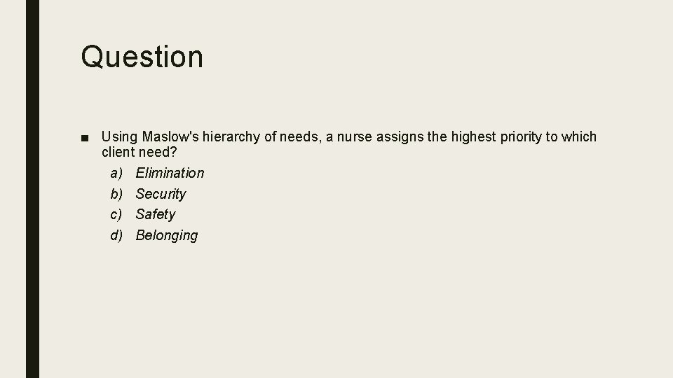 Question ■ Using Maslow's hierarchy of needs, a nurse assigns the highest priority to