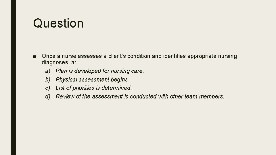 Question ■ Once a nurse assesses a client’s condition and identifies appropriate nursing diagnoses,