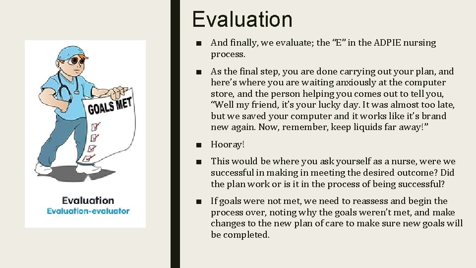 Evaluation ■ And finally, we evaluate; the “E” in the ADPIE nursing process. ■