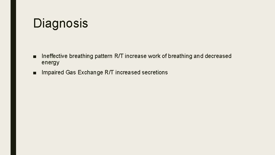 Diagnosis ■ Ineffective breathing pattern R/T increase work of breathing and decreased energy ■