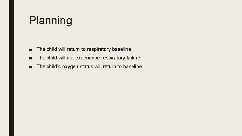 Planning ■ The child will return to respiratory baseline ■ The child will not