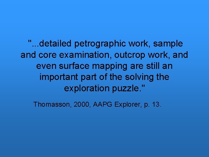 ". . . detailed petrographic work, sample and core examination, outcrop work, and even