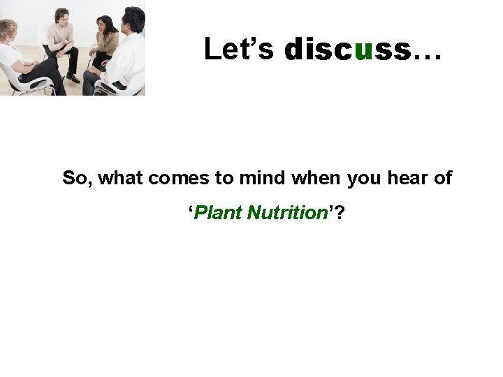 Let’s discuss… So, what comes to mind when you hear of ‘Plant Nutrition’? 