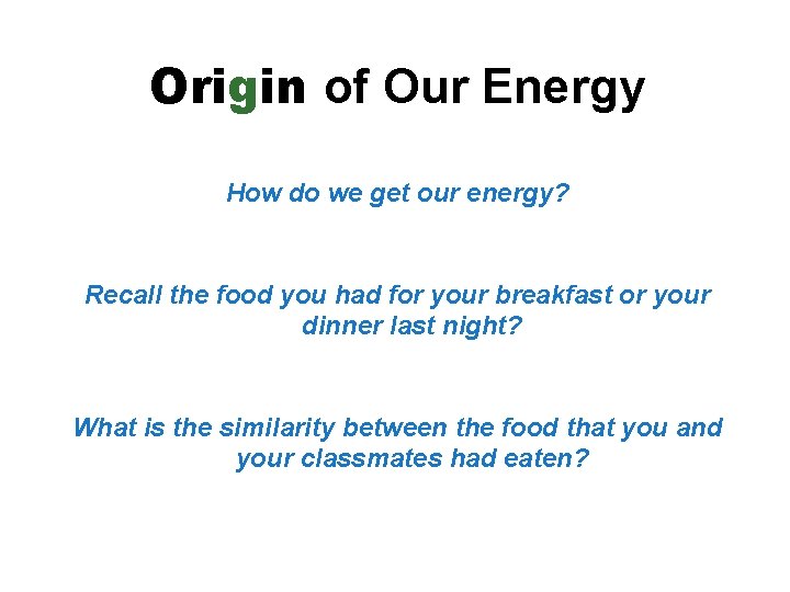 Origin of Our Energy How do we get our energy? Recall the food you