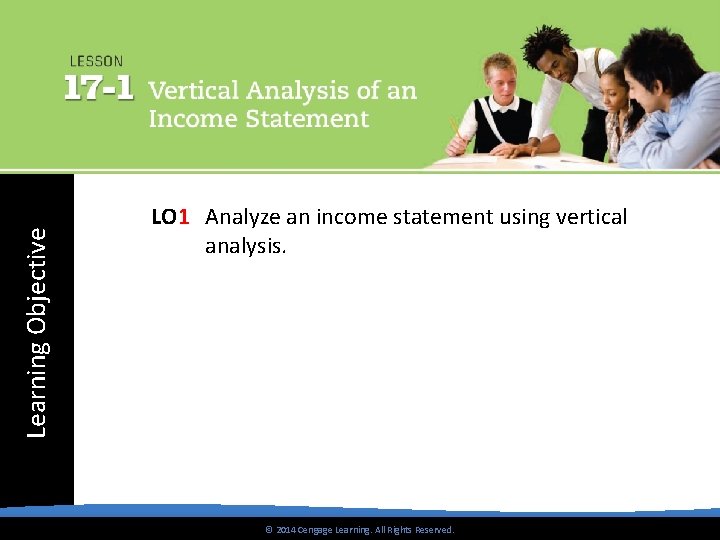 Learning Objective LO 1 Analyze an income statement using vertical analysis. © 2014 Cengage