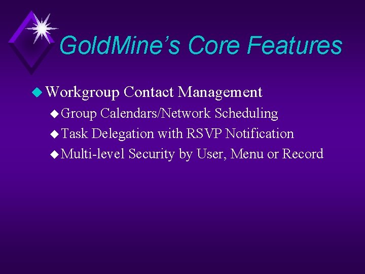Gold. Mine’s Core Features u Workgroup u Group Contact Management Calendars/Network Scheduling u Task