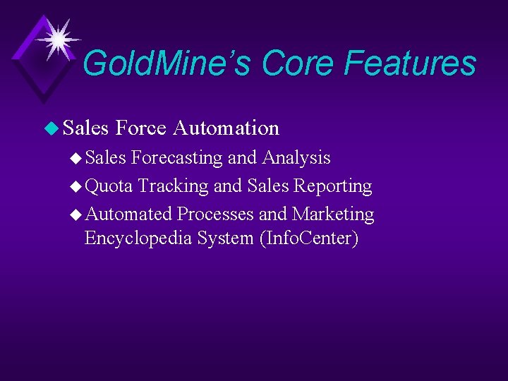 Gold. Mine’s Core Features u Sales Force Automation u Sales Forecasting and Analysis u