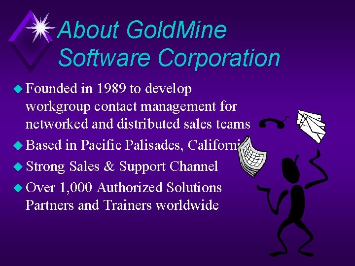 About Gold. Mine Software Corporation u Founded in 1989 to develop workgroup contact management