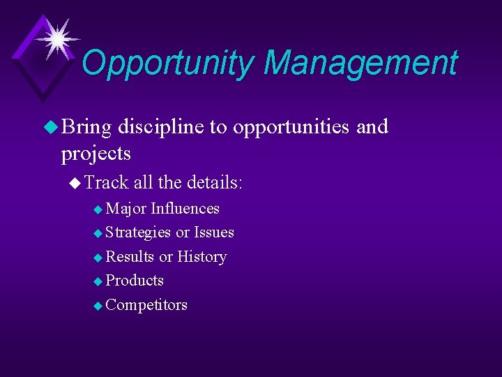 Opportunity Management u Bring discipline to opportunities and projects u Track all the details: