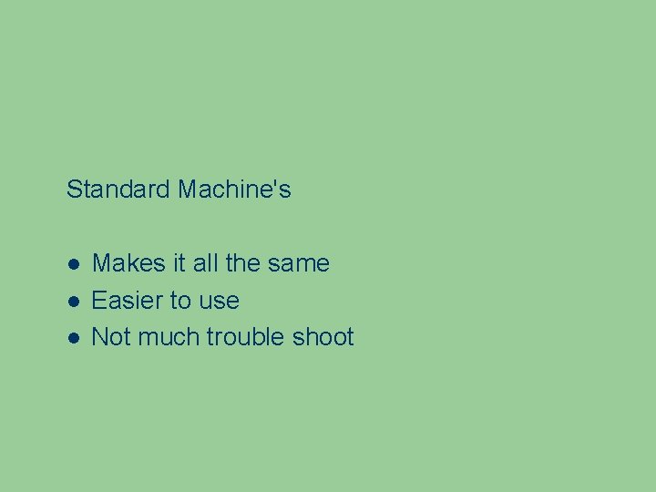 Standard Machine's Makes it all the same Easier to use Not much trouble shoot