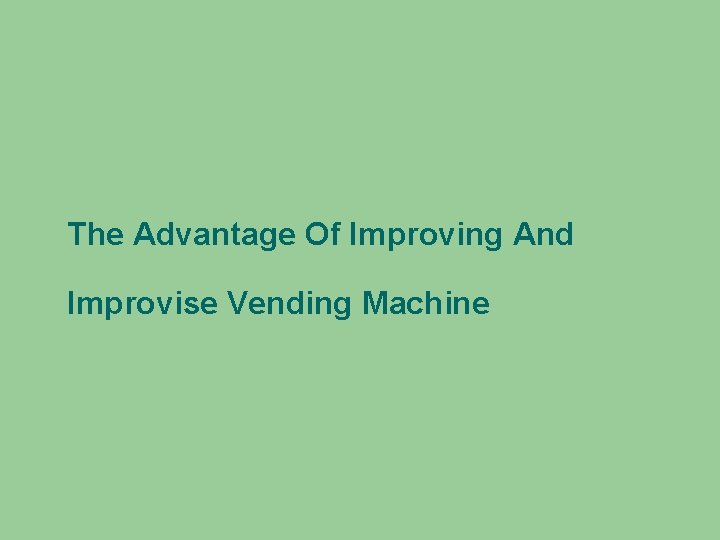 The Advantage Of Improving And Improvise Vending Machine 
