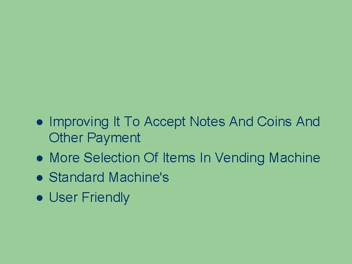  Improving It To Accept Notes And Coins And Other Payment More Selection Of