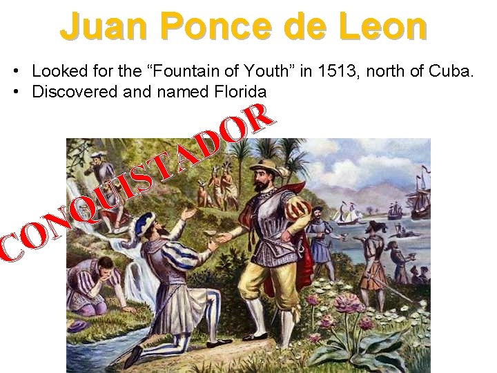 Juan Ponce de Leon • Looked for the “Fountain of Youth” in 1513, north