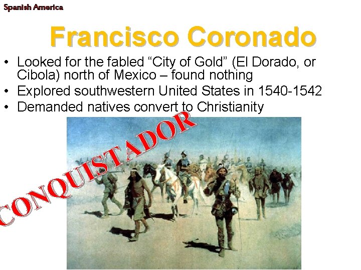 Spanish America Francisco Coronado • Looked for the fabled “City of Gold” (El Dorado,