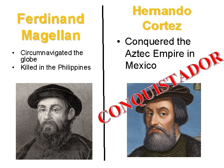 Ferdinand Magellan • Circumnavigated the globe • Killed in the Philippines Hernando Cortez •