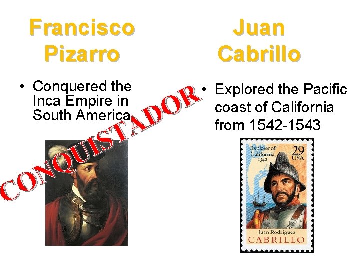 Francisco Pizarro • Conquered the Inca Empire in South America Juan Cabrillo • Explored