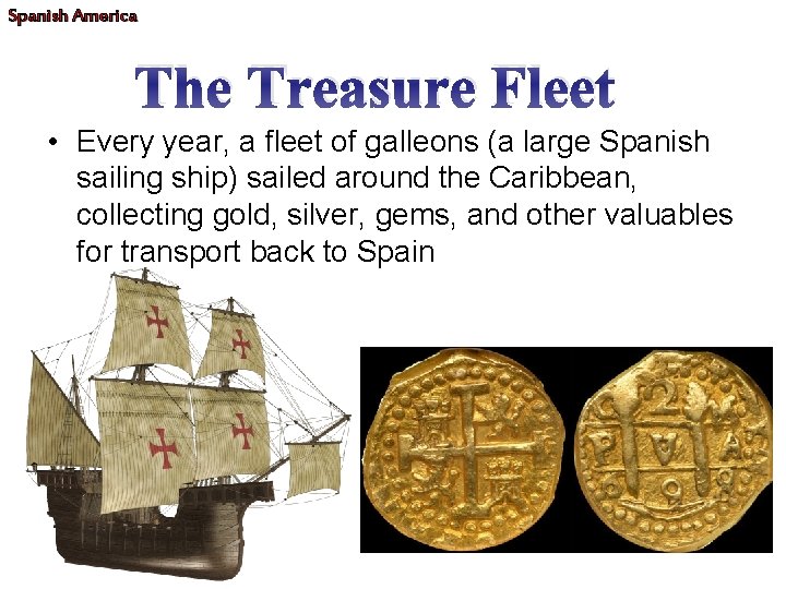 Spanish America The Treasure Fleet • Every year, a fleet of galleons (a large