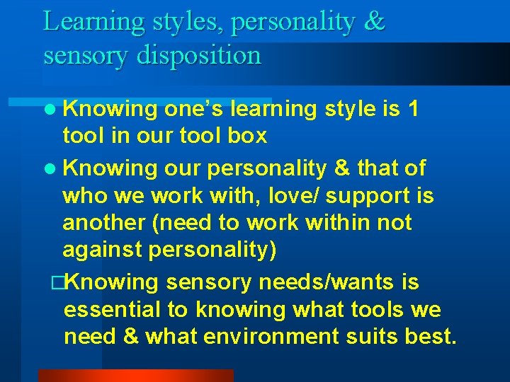 Learning styles, personality & sensory disposition l Knowing one’s learning style is 1 tool