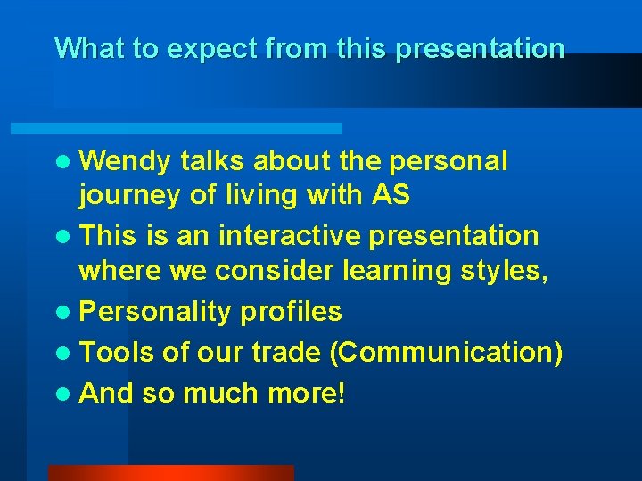 What to expect from this presentation l Wendy talks about the personal journey of