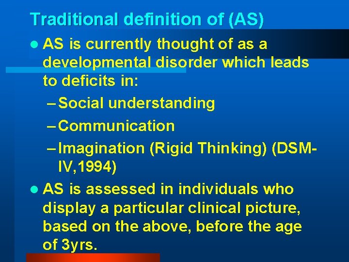 Traditional definition of (AS) l AS is currently thought of as a developmental disorder