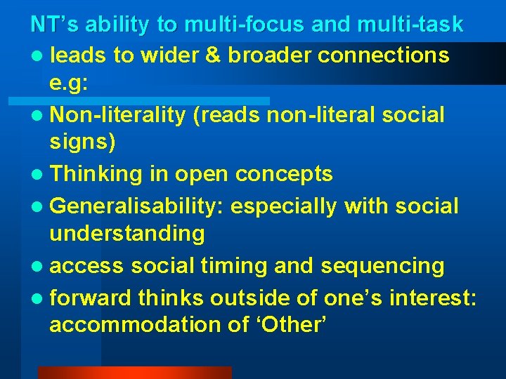 NT’s ability to multi-focus and multi-task l leads to wider & broader connections e.