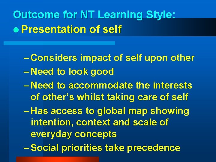 Outcome for NT Learning Style: l Presentation of self – Considers impact of self