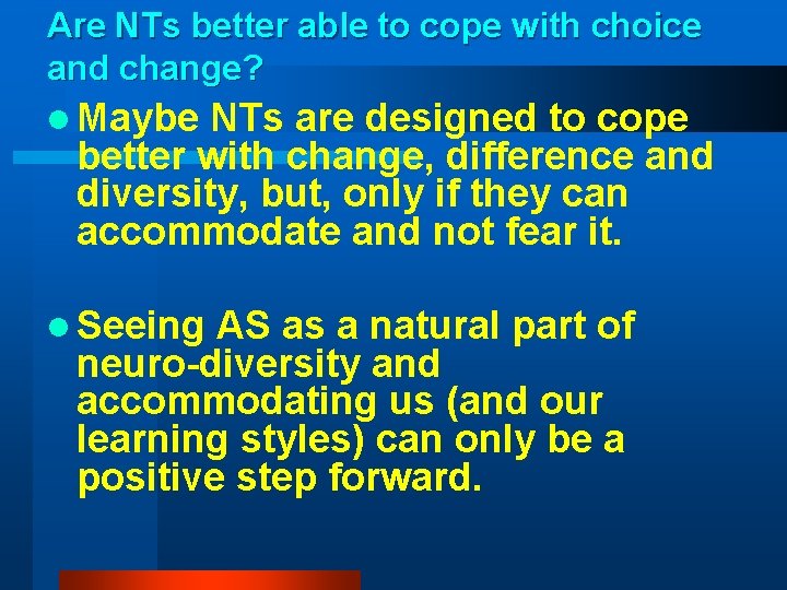 Are NTs better able to cope with choice and change? l Maybe NTs are