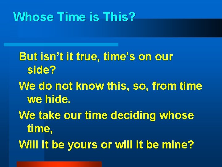 Whose Time is This? But isn’t it true, time’s on our side? We do