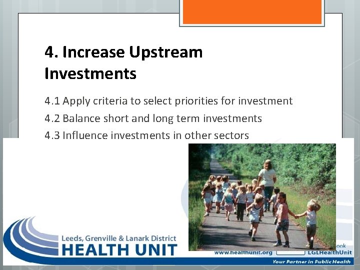 4. Increase Upstream Investments 4. 1 Apply criteria to select priorities for investment 4.