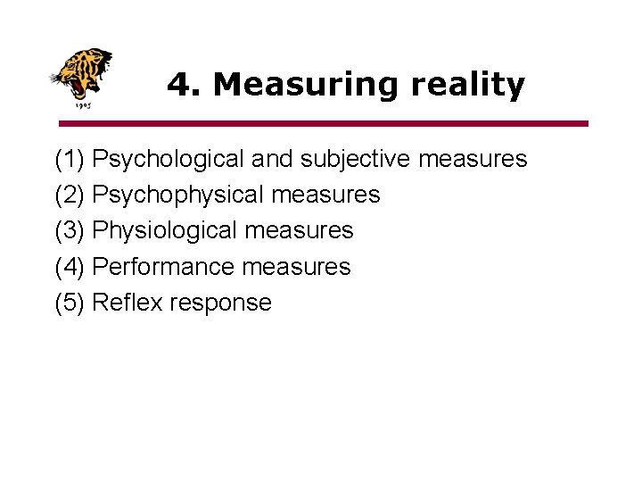 4. Measuring reality (1) Psychological and subjective measures (2) Psychophysical measures (3) Physiological measures