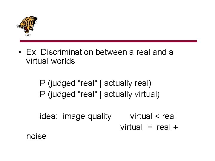  • Ex. Discrimination between a real and a virtual worlds P (judged “real”