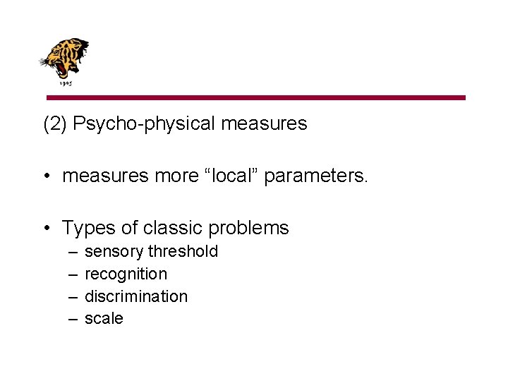 (2) Psycho-physical measures • measures more “local” parameters. • Types of classic problems –