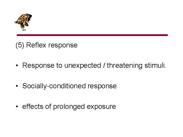 (5) Reflex response • Response to unexpected / threatening stimuli. • Socially-conditioned response •